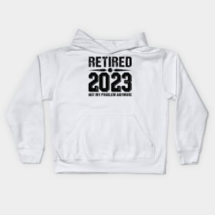 Retired 2023 Not My Problem Anymore, funny retired 2023 Kids Hoodie